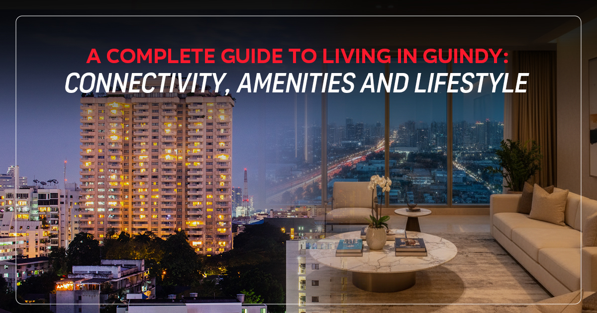 A Complete Guide to Living in Guindy: Connectivity, Amenities & Lifestyle